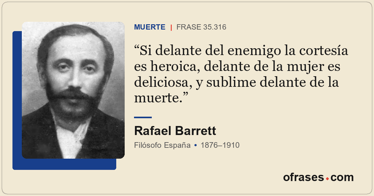 Si delante del enemigo la cortesía es heroica, delante de la mujer es deliciosa,...