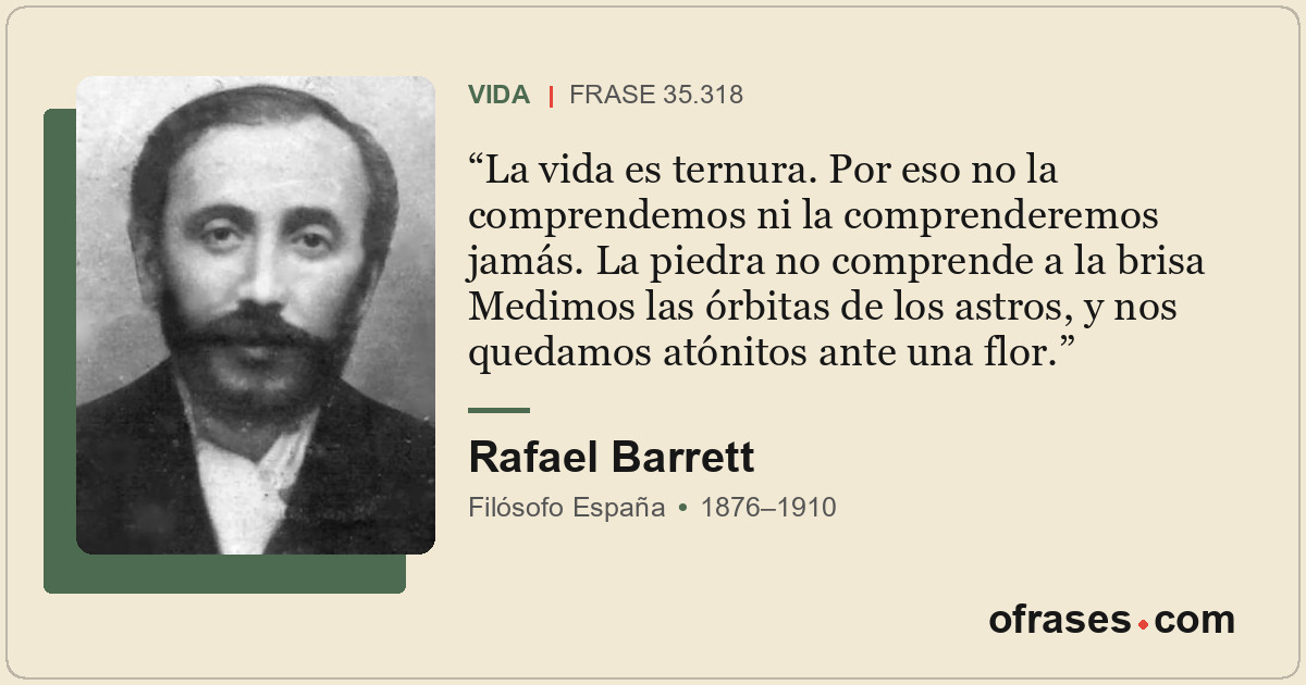 La vida es ternura. Por eso no la comprendemos ni la comprenderemos jamás. La pi...