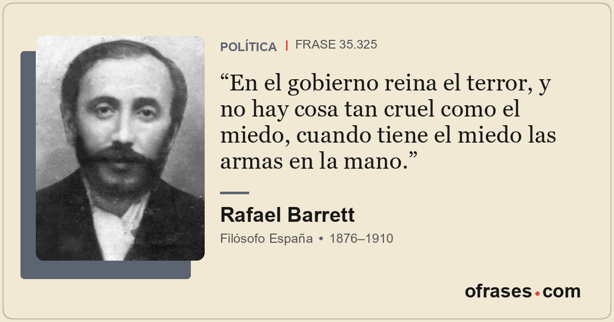En el gobierno reina el terror, y no hay cosa tan cruel como el miedo, cuando ti...
