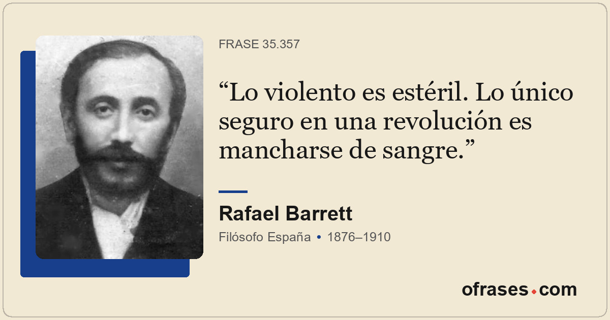 Lo violento es estéril. Lo único seguro en una revolución es mancharse de sangre...