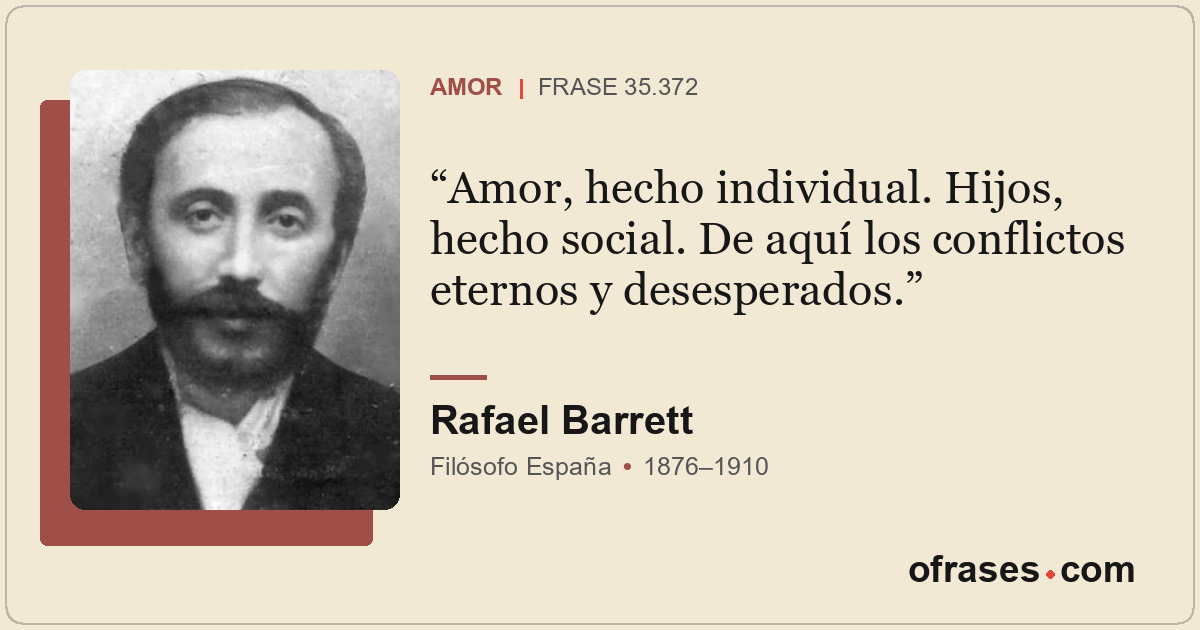 Amor, hecho individual. Hijos, hecho social. De aquí los conflictos eternos y de...