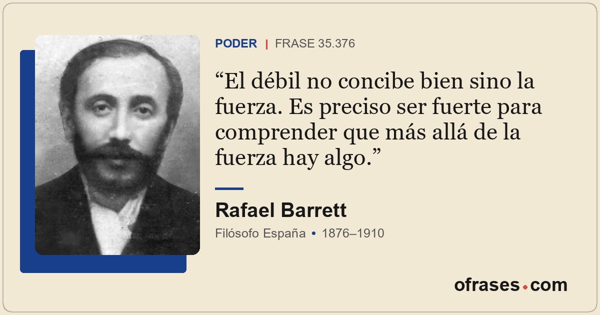 El débil no concibe bien sino la fuerza. Es preciso ser fuerte para comprender q...
