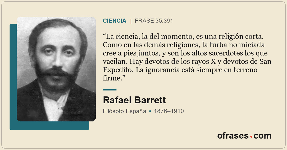 La ciencia, la del momento, es una religión corta. Como en las demás religiones,...