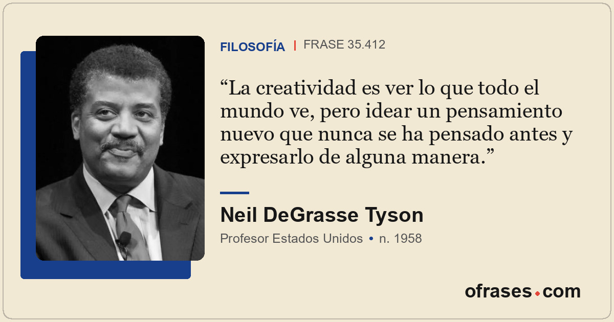 La creatividad es ver lo que todo el mundo ve, pero idear un pensamiento nuevo q...
