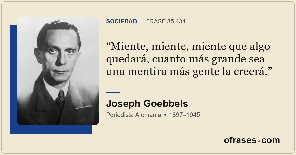 Miente, miente, miente que algo quedará, cuanto más grande sea una mentira más g...