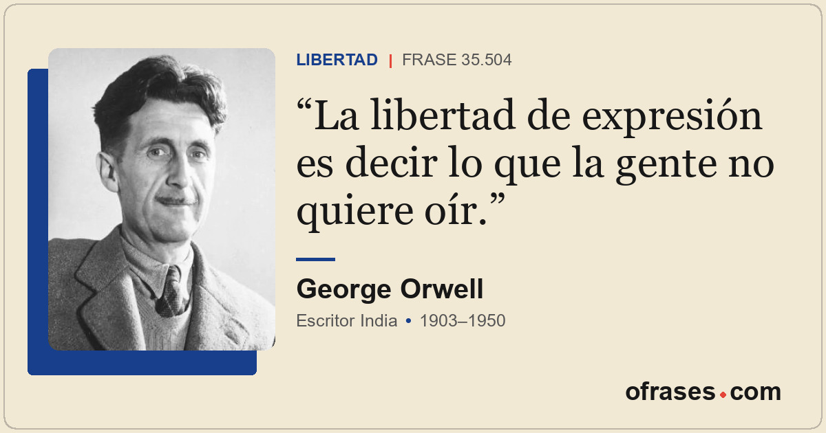 La libertad de expresión es decir lo que la gente no quiere oír.