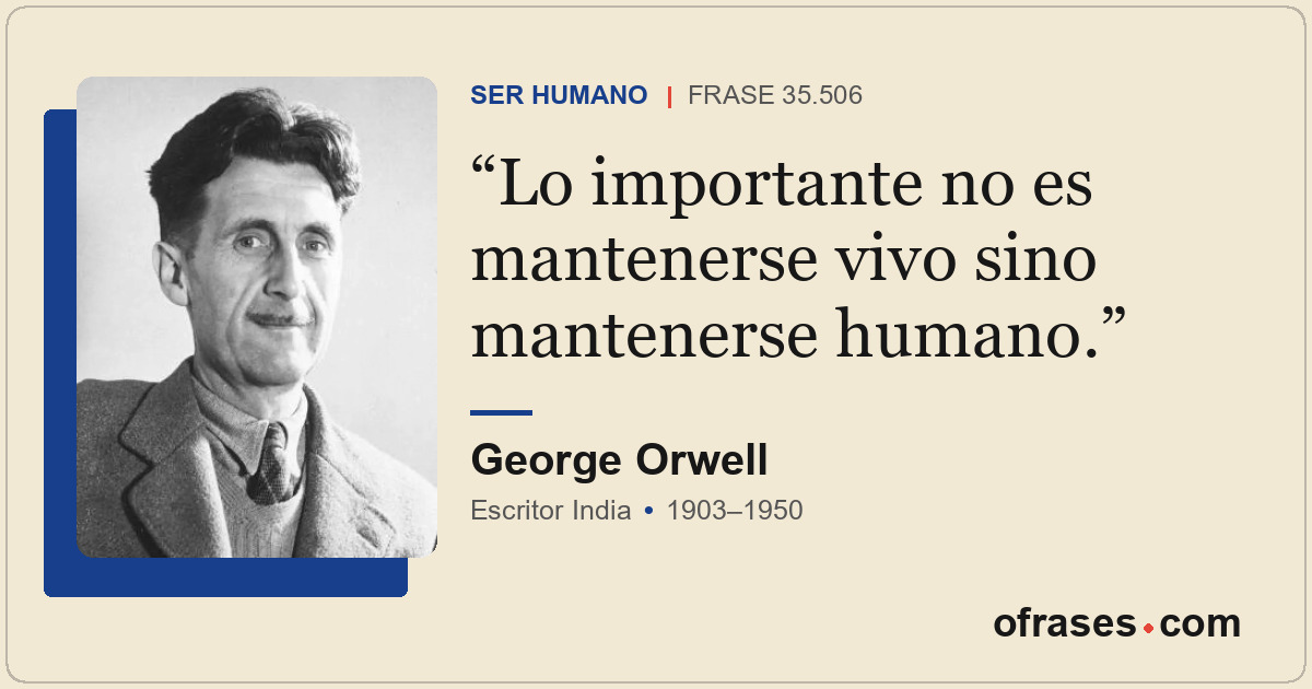 Lo importante no es mantenerse vivo sino mantenerse humano.