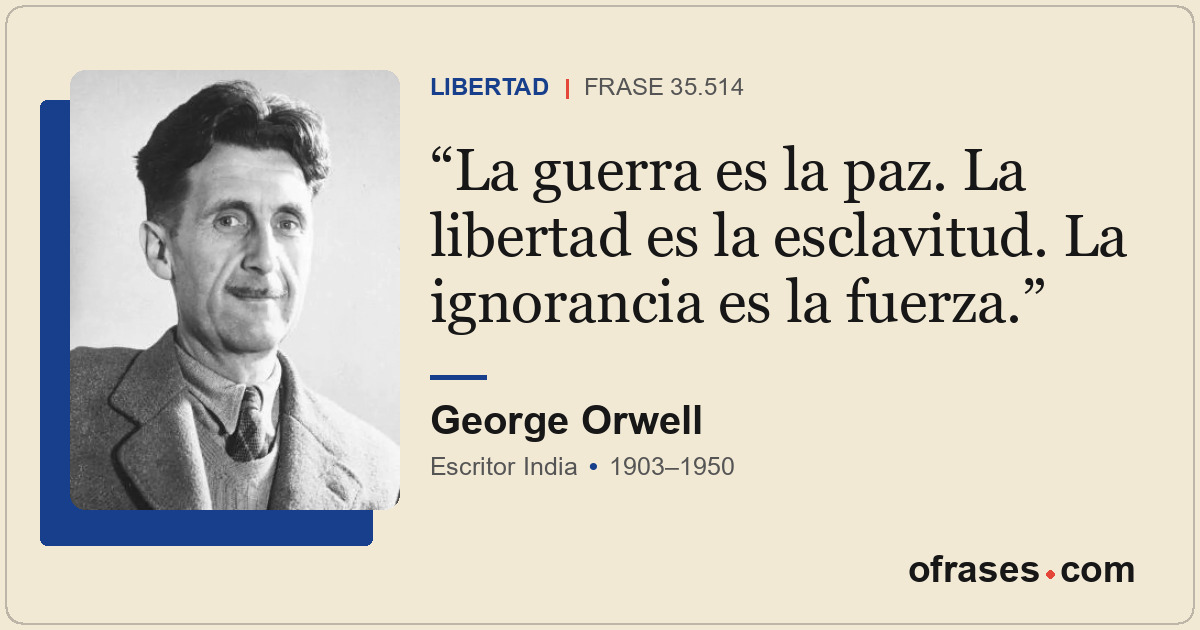 La guerra es la paz. La libertad es la esclavitud. La ignorancia es la fuerza.
