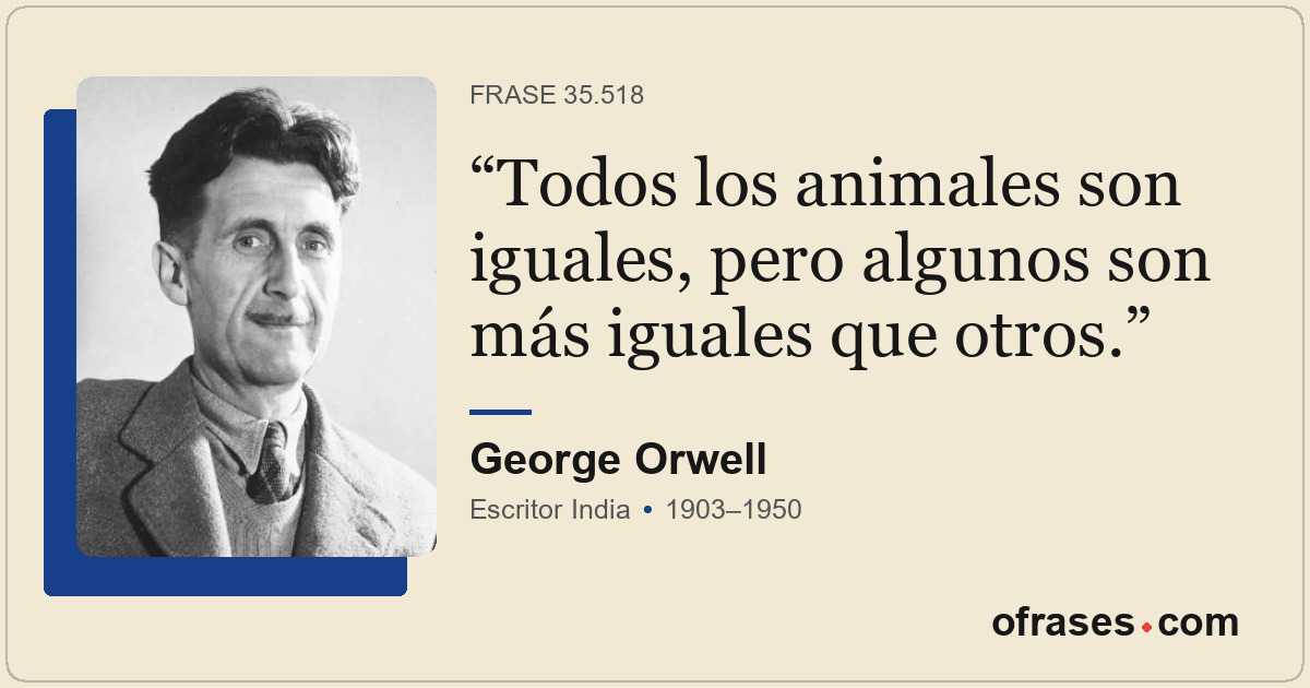 Todos los animales son iguales, pero algunos son más iguales que otros.