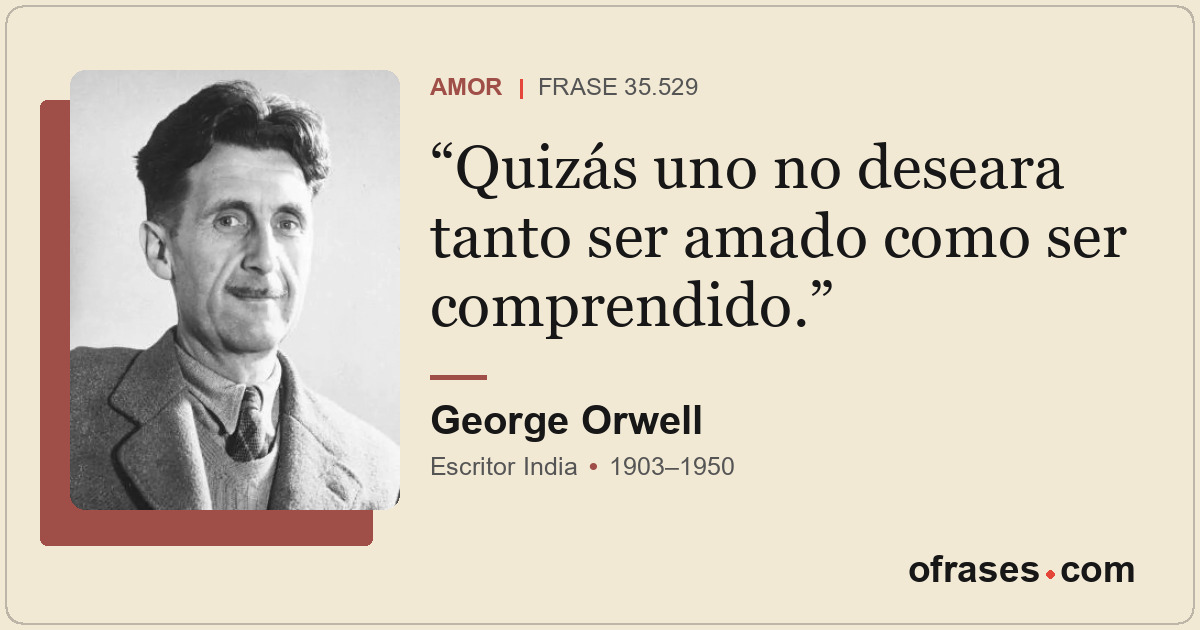 Quizás uno no deseara tanto ser amado como ser comprendido.