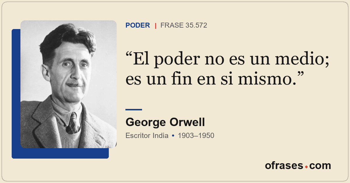 El poder no es un medio; es un fin en si mismo.