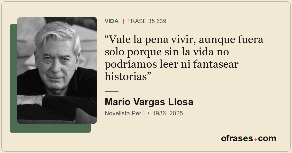 Vale la pena vivir, aunque fuera solo porque sin la vida no podríamos leer ni fa...