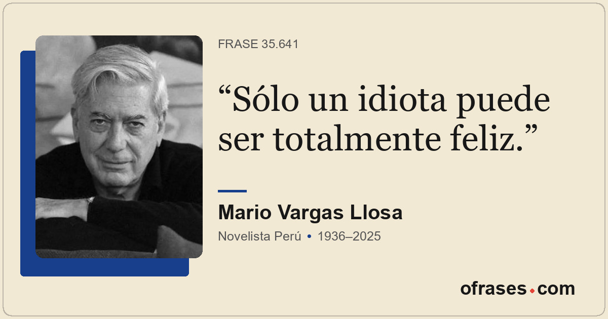 Sólo un idiota puede ser totalmente feliz.