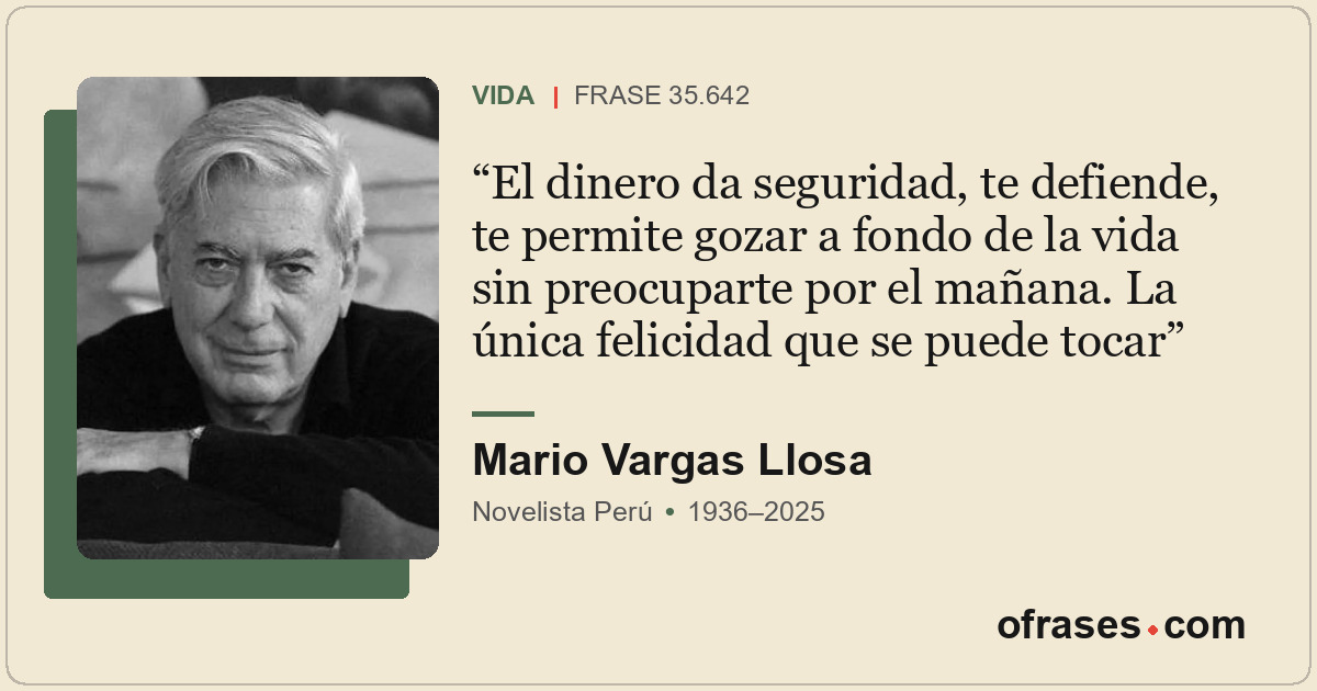 El dinero da seguridad, te defiende, te permite gozar a fondo de la vida sin pre...