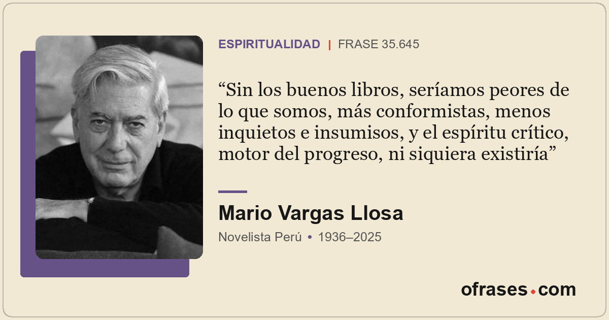 Sin los buenos libros, seríamos peores de lo que somos, más conformistas, menos...