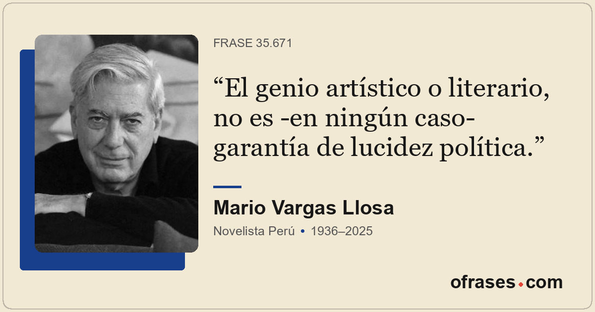 El genio artístico o literario, no es -en ningún caso- garantía de lucidez polít...