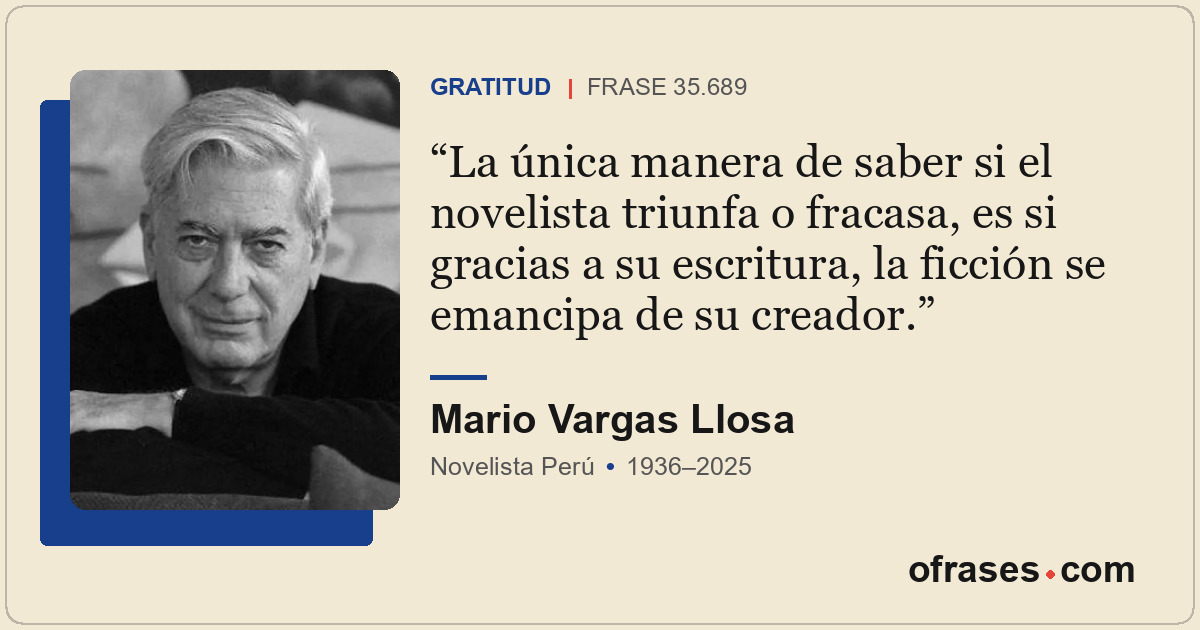 La única manera de saber si el novelista triunfa o fracasa, es si gracias a su e...