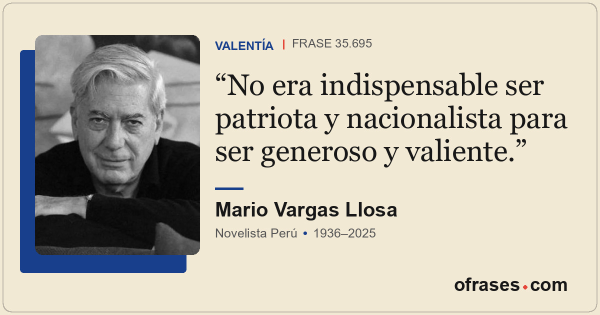 No era indispensable ser patriota y nacionalista para ser generoso y valiente.