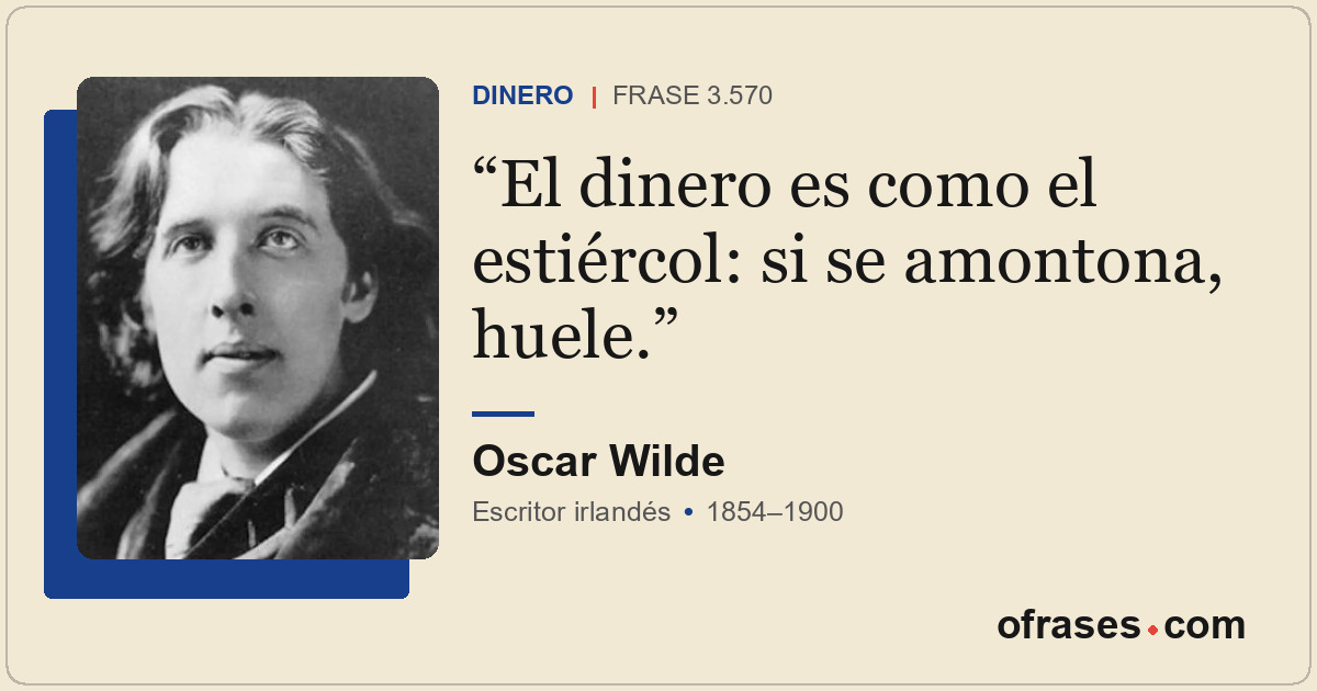 El dinero es como el estiércol: si se amontona, huele.