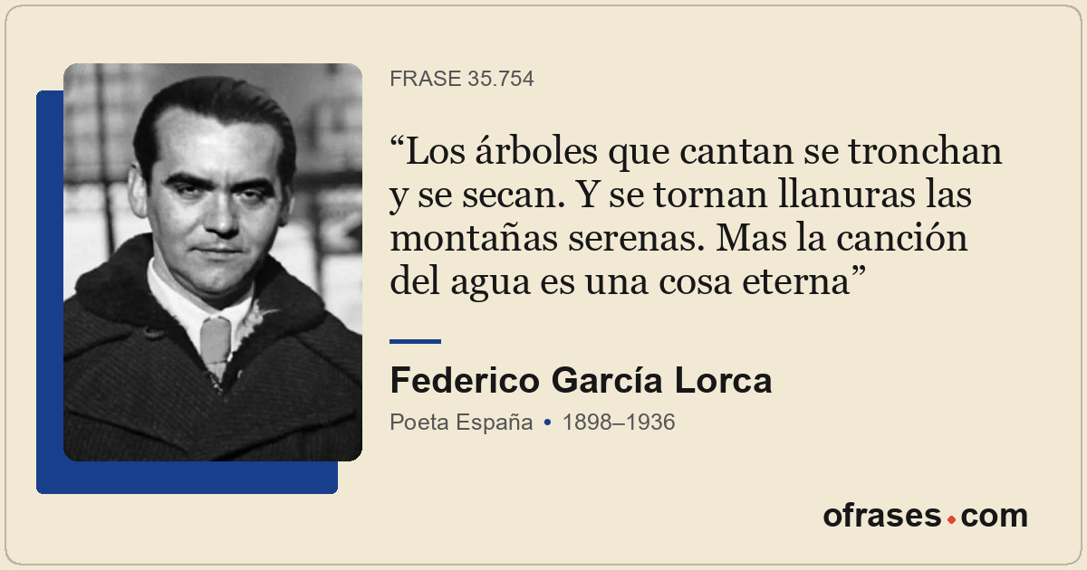 Los árboles que cantan se tronchan y se secan. Y se tornan llanuras las montañas...