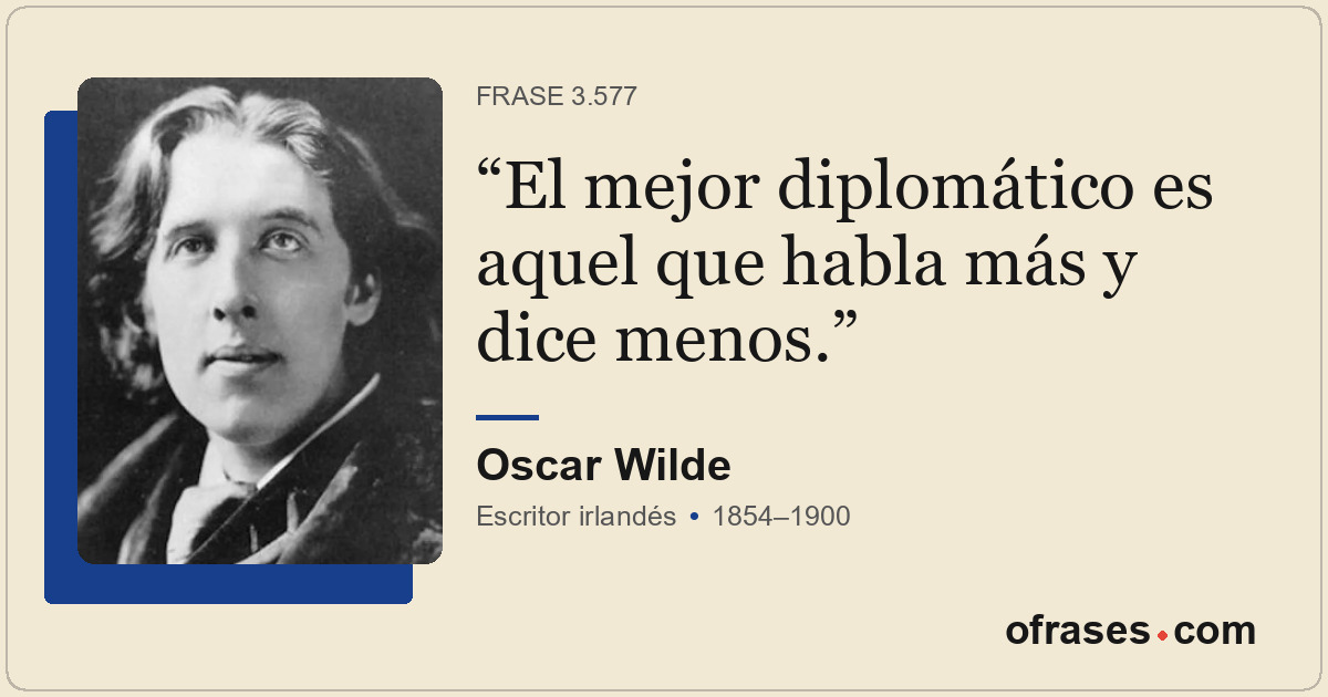 El mejor diplomático es aquel que habla más y dice menos.