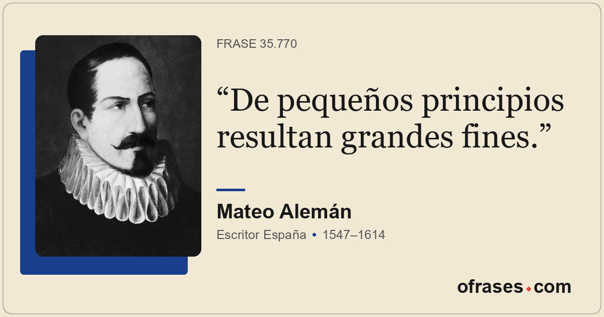 De pequeños principios resultan grandes fines.