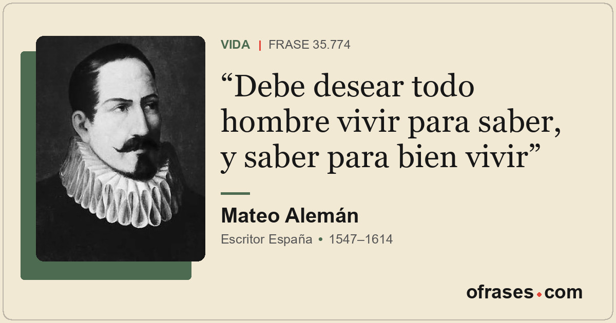 Debe desear todo hombre vivir para saber, y saber para bien vivir
