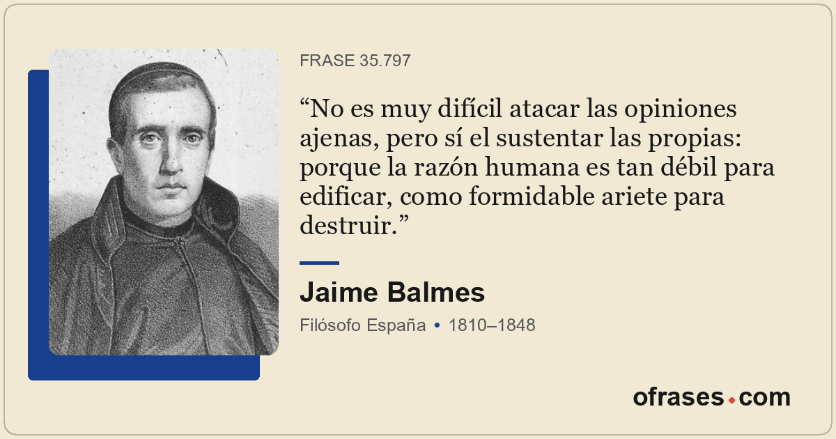 No es muy difícil atacar las opiniones ajenas, pero sí el sustentar las propias:...
