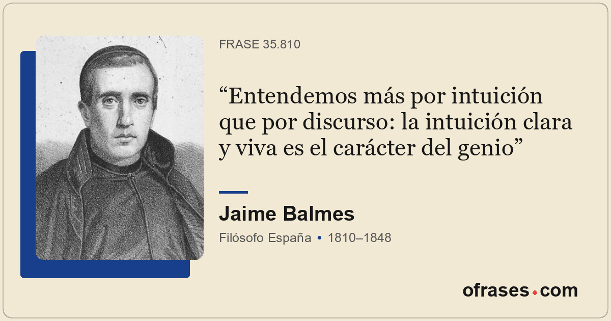 Entendemos más por intuición que por discurso: la intuición clara y viva es el c...