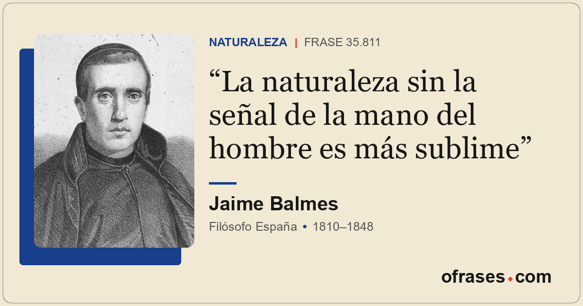 La naturaleza sin la señal de la mano del hombre es más sublime