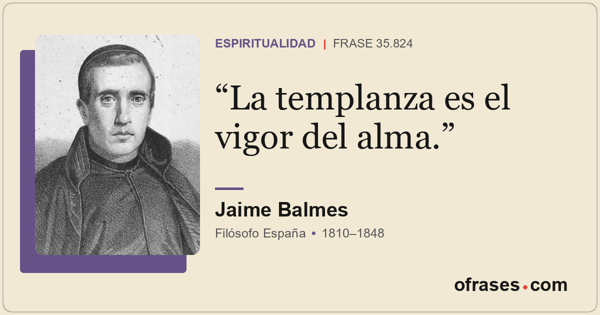 La templanza es el vigor del alma.