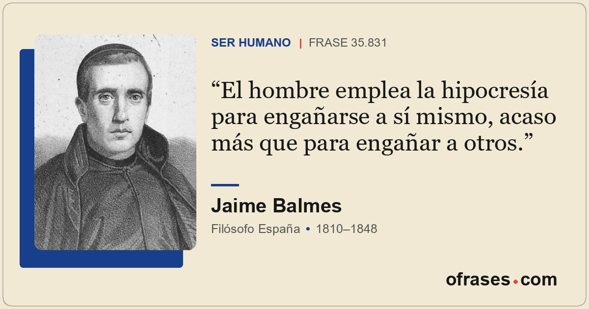 El hombre emplea la hipocresía para engañarse a sí mismo, acaso más que para eng...