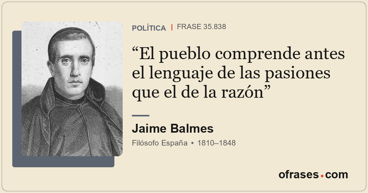 El pueblo comprende antes el lenguaje de las pasiones que el de la razón