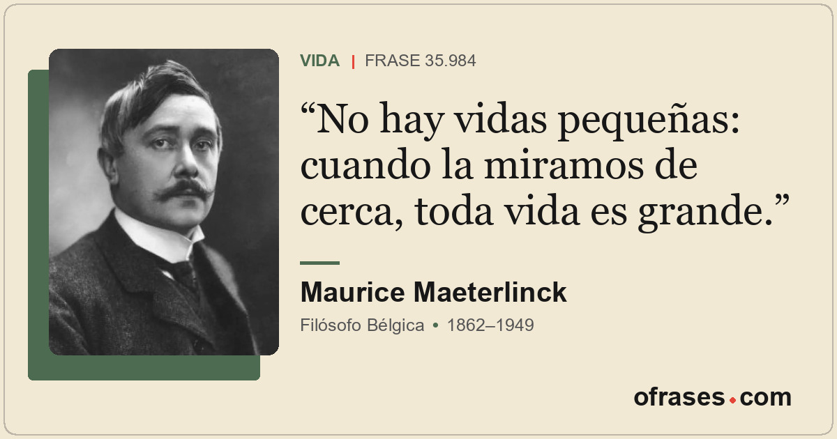 No hay vidas pequeñas: cuando la miramos de cerca, toda vida es grande.