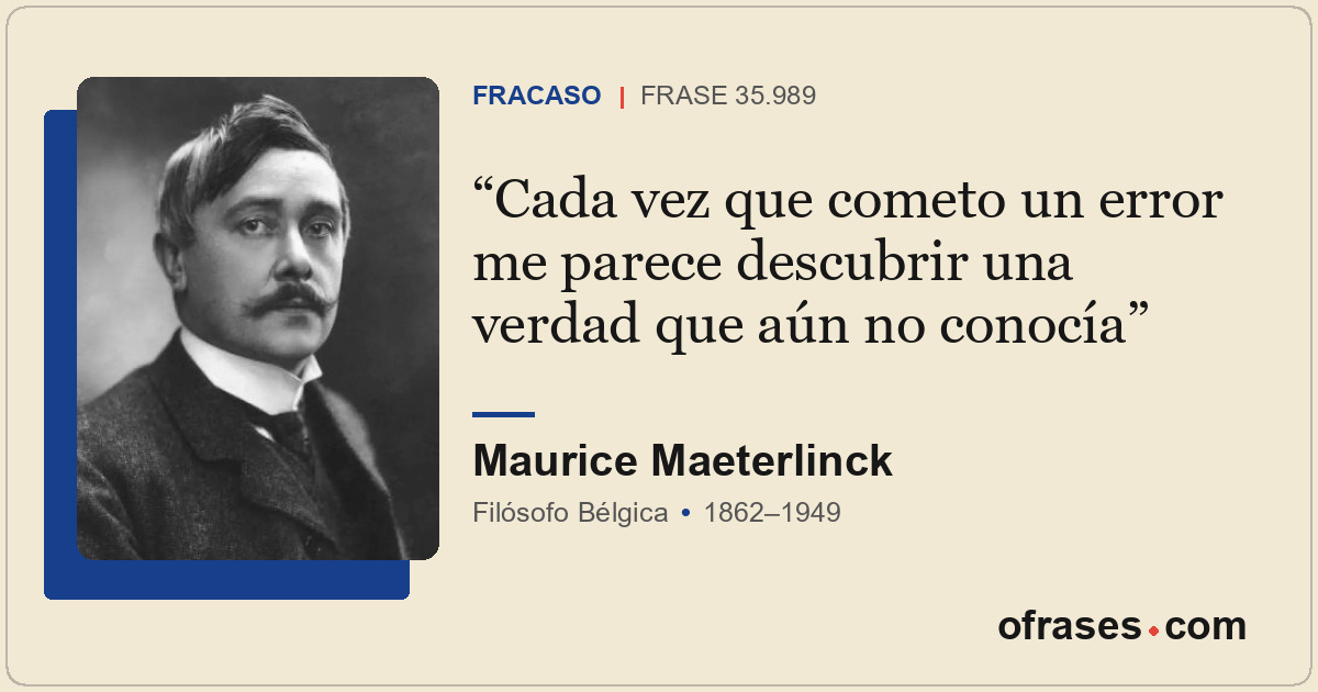 Cada vez que cometo un error me parece descubrir una verdad que aún no conocía