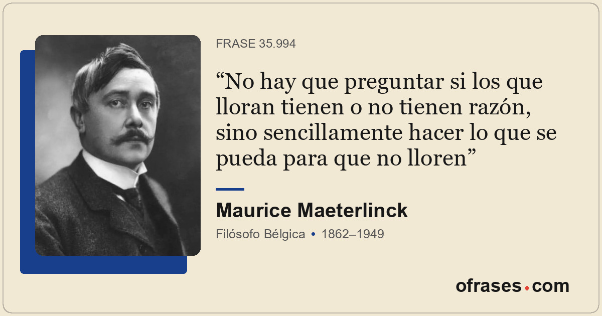 No hay que preguntar si los que lloran tienen o no tienen razón, sino sencillame...