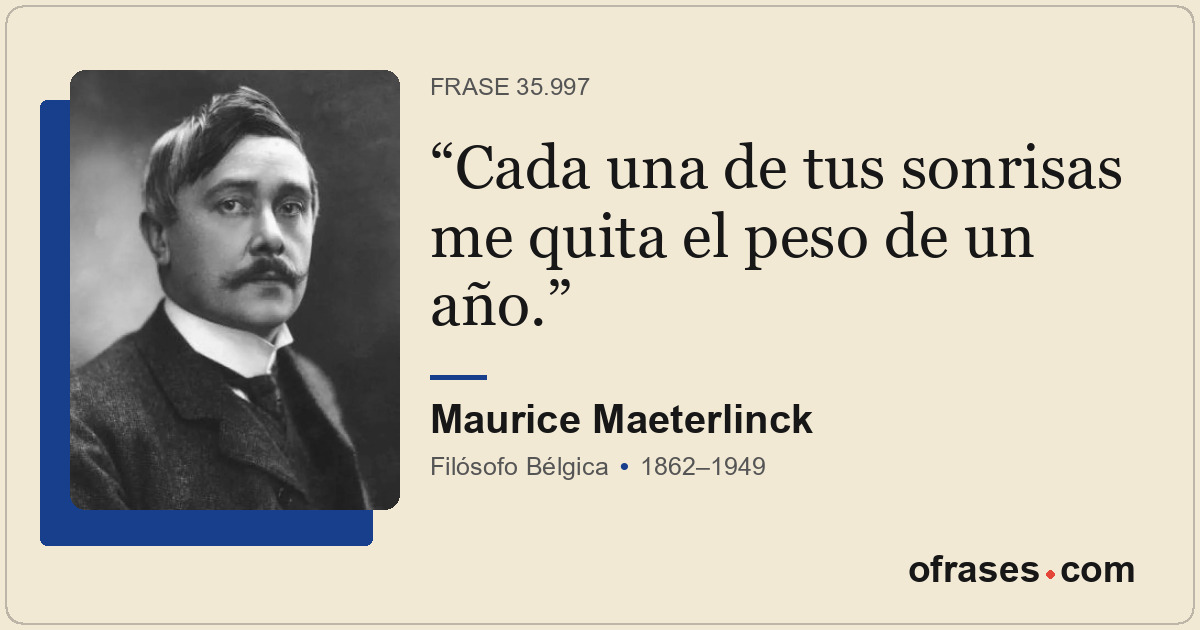 Cada una de tus sonrisas me quita el peso de un año.