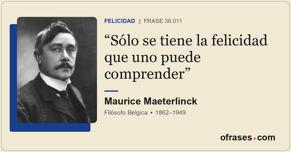 Sólo se tiene la felicidad que uno puede comprender