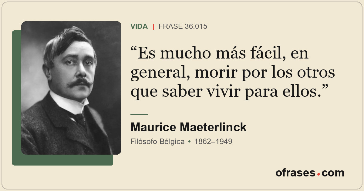 Es mucho más fácil, en general, morir por los otros que saber vivir para ellos.