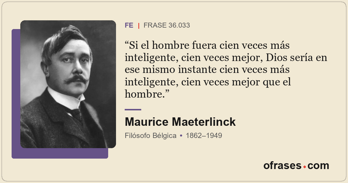 Si el hombre fuera cien veces más inteligente, cien veces mejor, Dios sería en e...