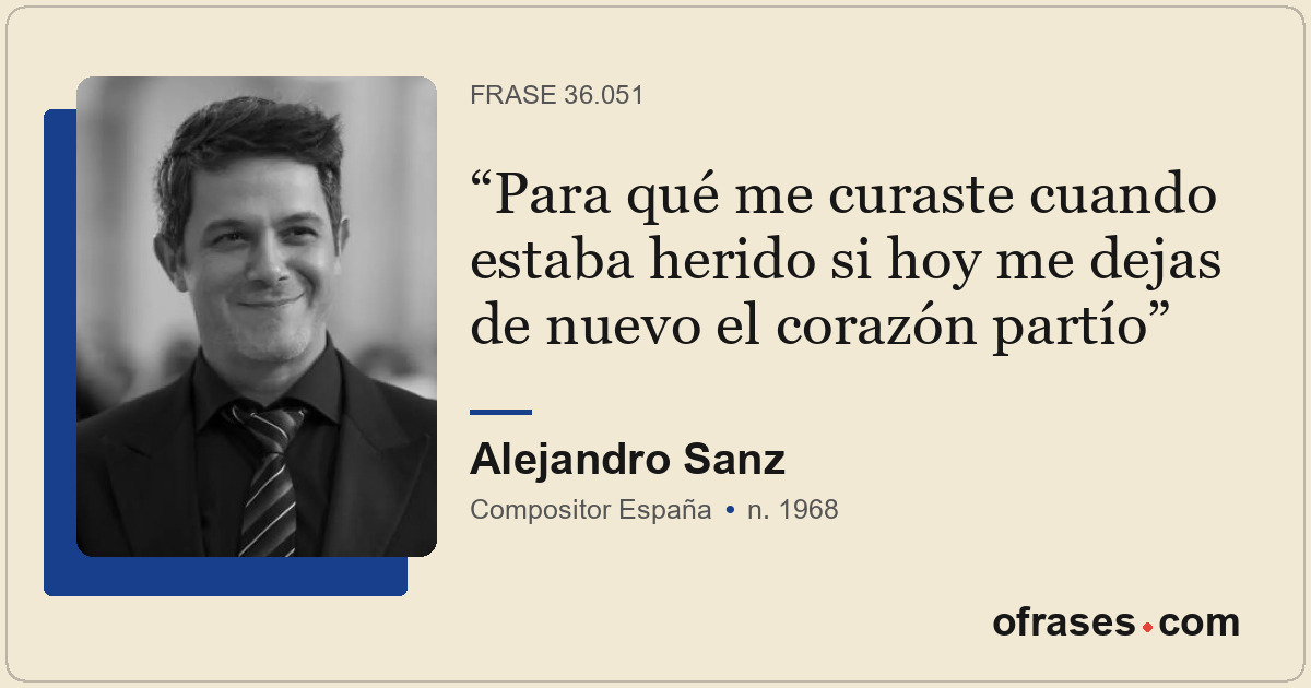 Para qué me curaste cuando estaba herido si hoy me dejas de nuevo el corazón par...