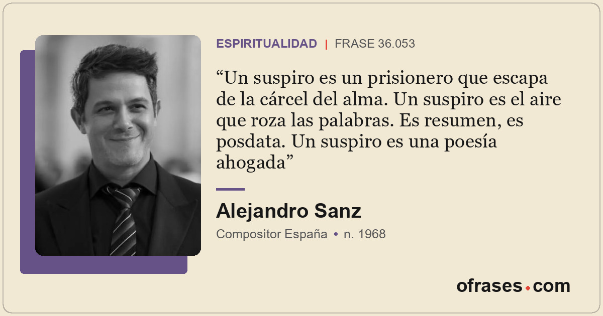 Un suspiro es un prisionero que escapa de la cárcel del alma. Un suspiro es el a...