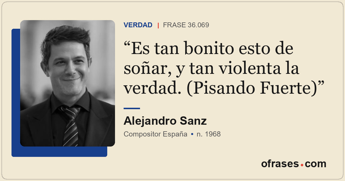 Es tan bonito esto de soñar, y tan violenta la verdad. (Pisando Fuerte)