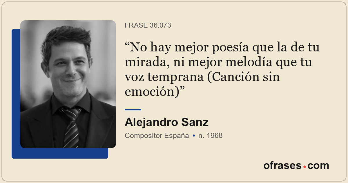 No hay mejor poesía que la de tu mirada, ni mejor melodía que tu voz temprana (C...