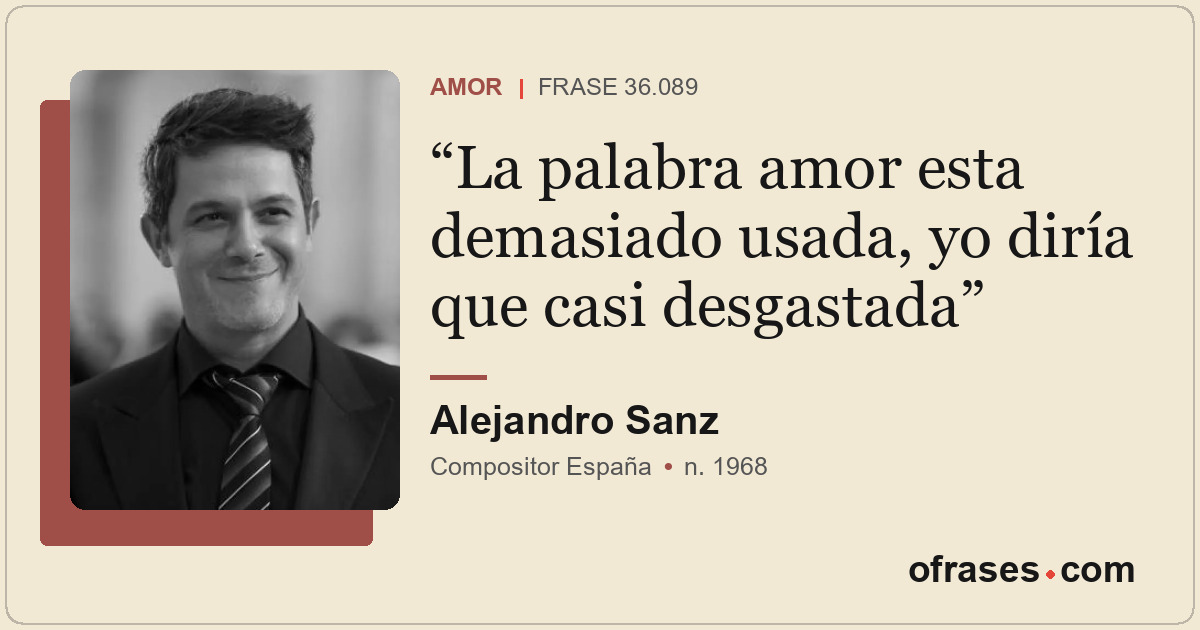 La palabra amor esta demasiado usada, yo diría que casi desgastada