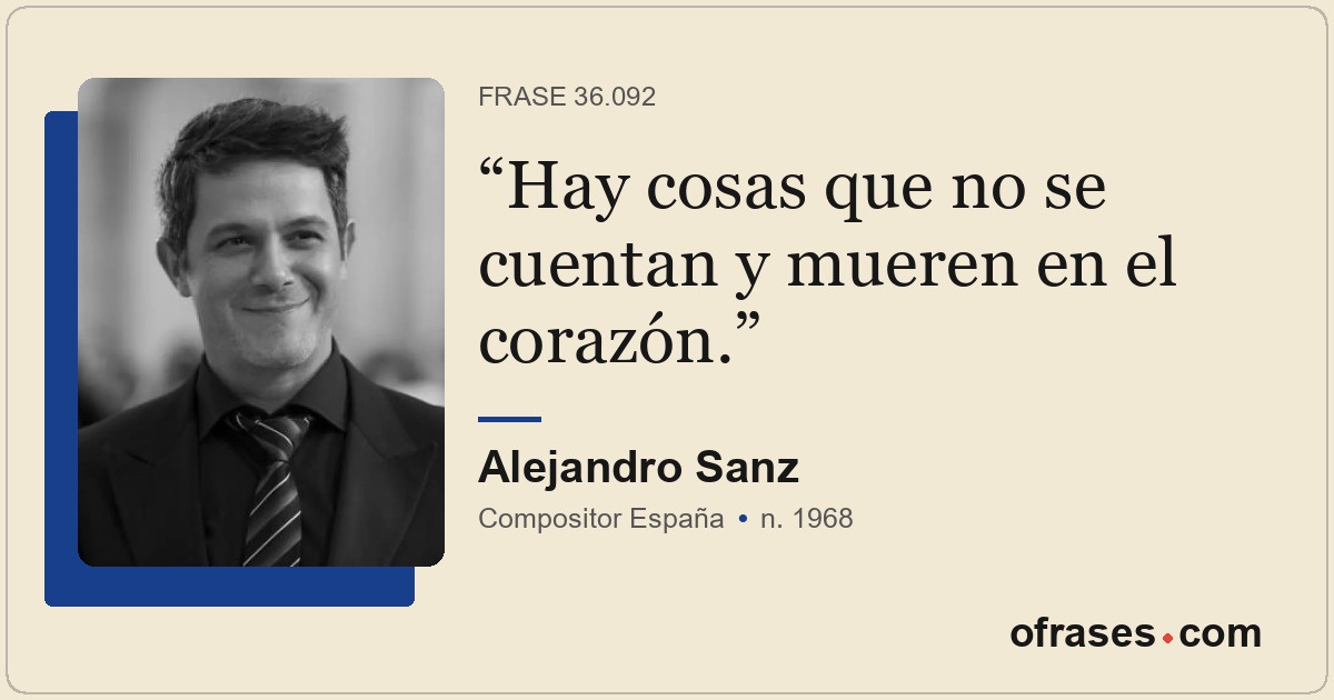 Hay cosas que no se cuentan y mueren en el corazón.