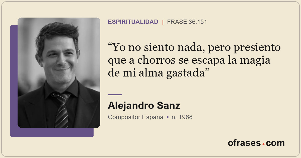 Yo no siento nada, pero presiento que a chorros se escapa la magia de mi alma ga...