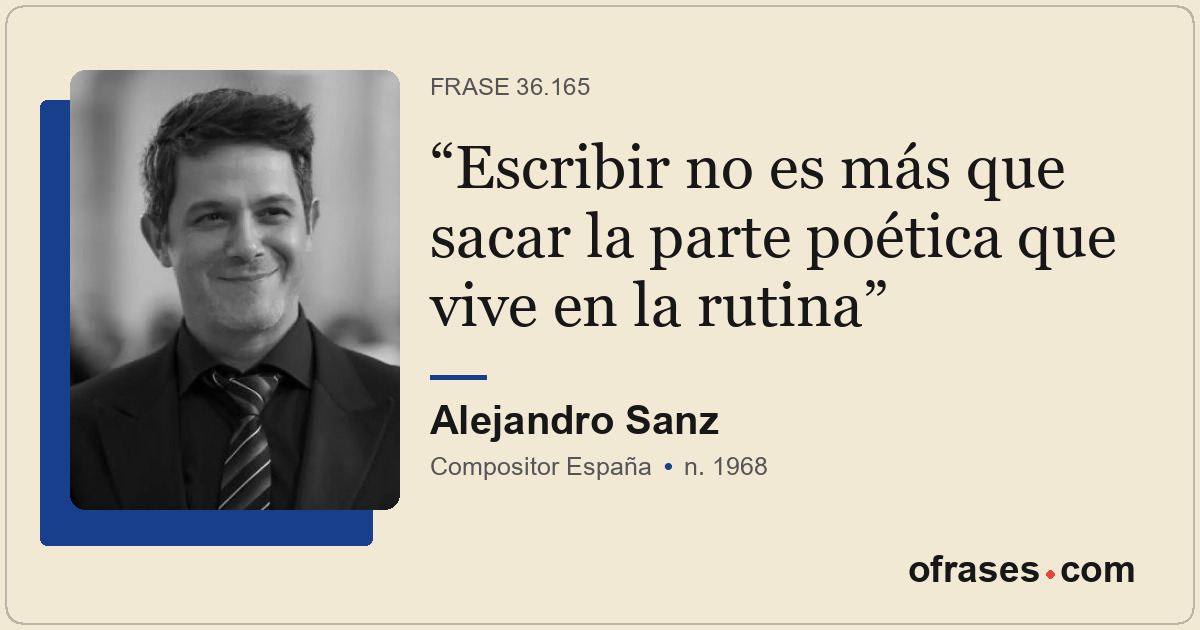 Escribir no es más que sacar la parte poética que vive en la rutina