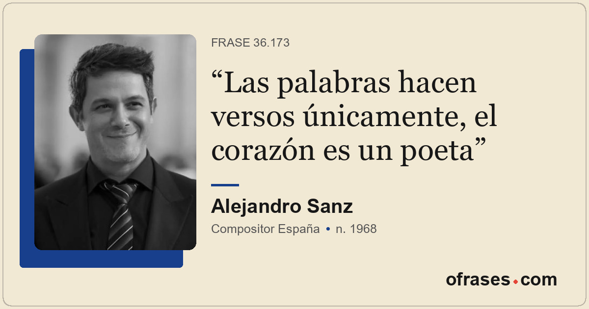 Las palabras hacen versos únicamente, el corazón es un poeta