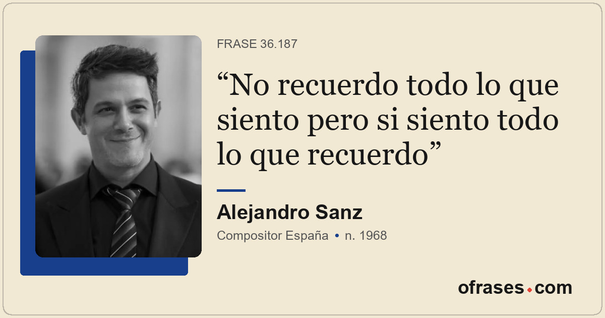 No recuerdo todo lo que siento pero si siento todo lo que recuerdo